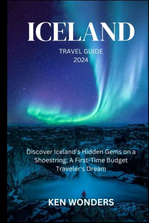 ICELAND TRAVEL GUIDE 2024: Discover Iceland's Hidden Gems on a Shoestring: A First-Time Budget Traveler's Dream Hardcover – September 22, 2023