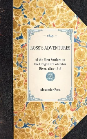 Ross's Adventures: of the First Settlers on the Oregon or Columbia River, 1810-1813 (Travel in America) Hardcover – January 31, 2007